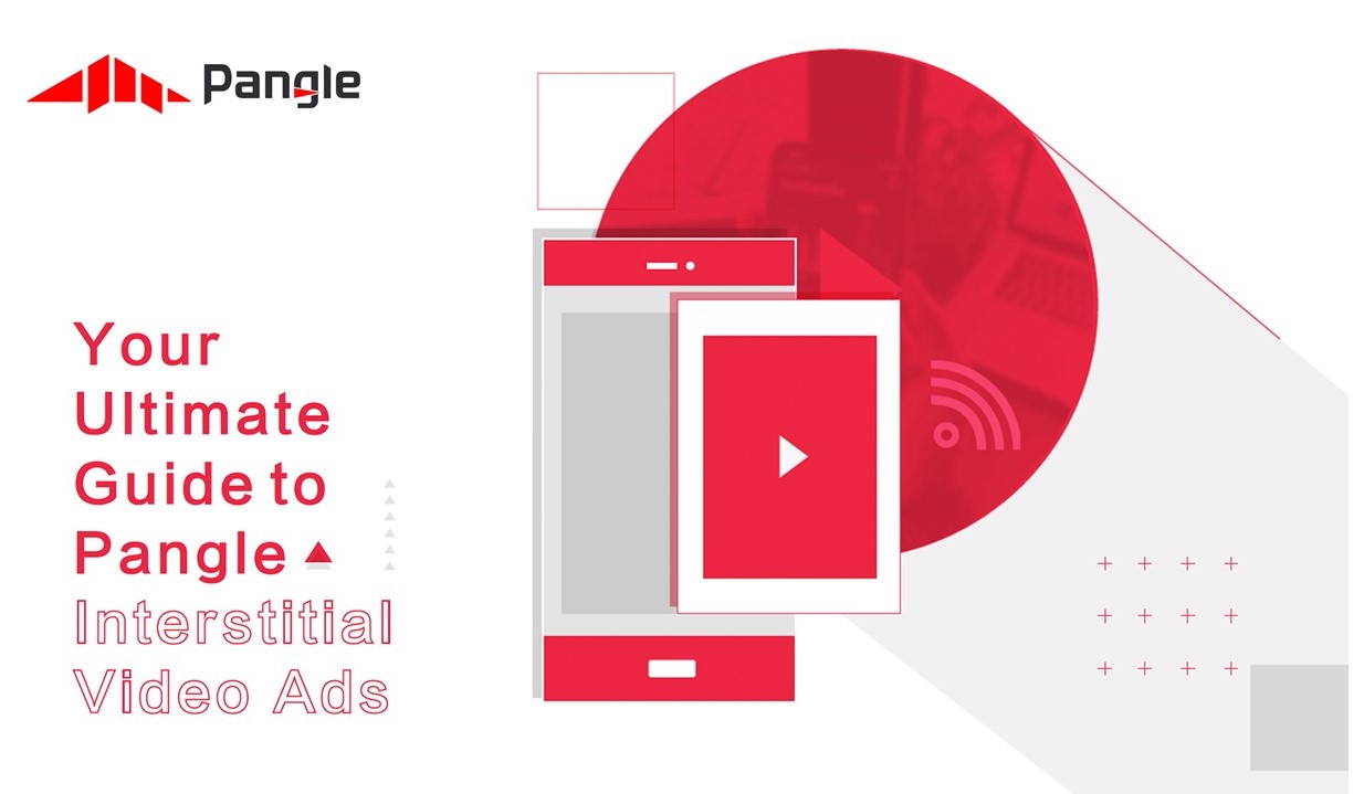 Your Ultimate Guide To Pangle Interstitial Video Ads Pangle 资源